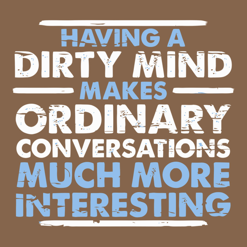 Having A Dirty Mind Makes Ordinary Conversations Much More Interesting Premium Tee by linhVisuals | Teevron