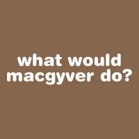 What Would Macgyver Do Premium Tee | Teevron