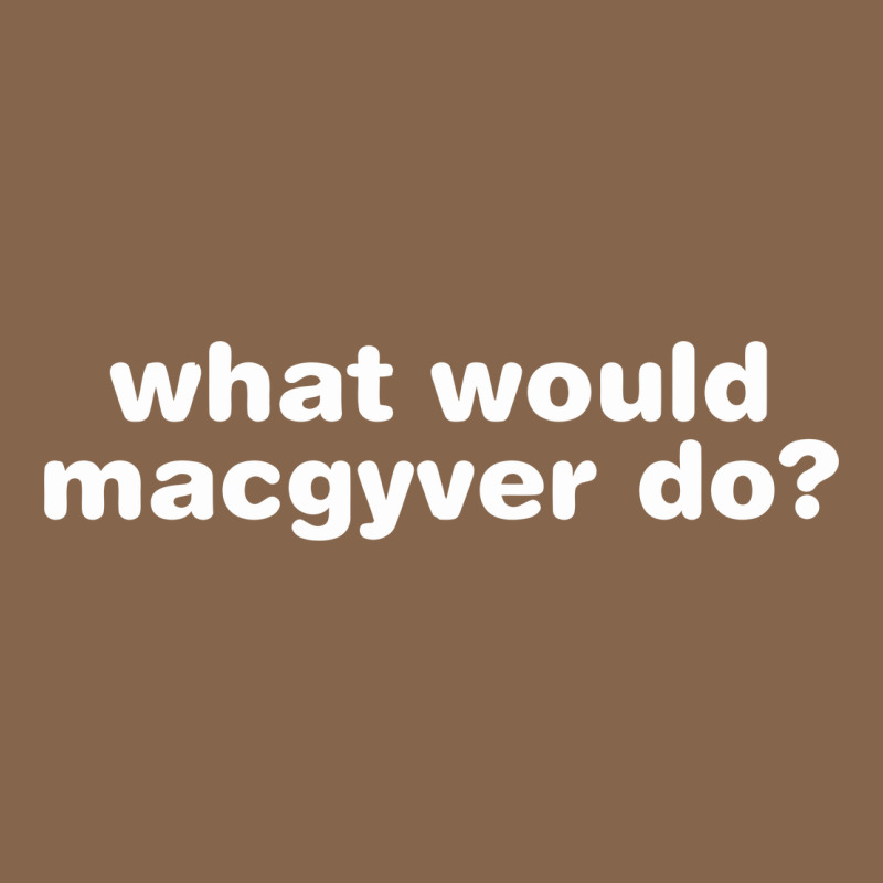 What Would Macgyver Do Premium Tee by linhVisuals | Teevron