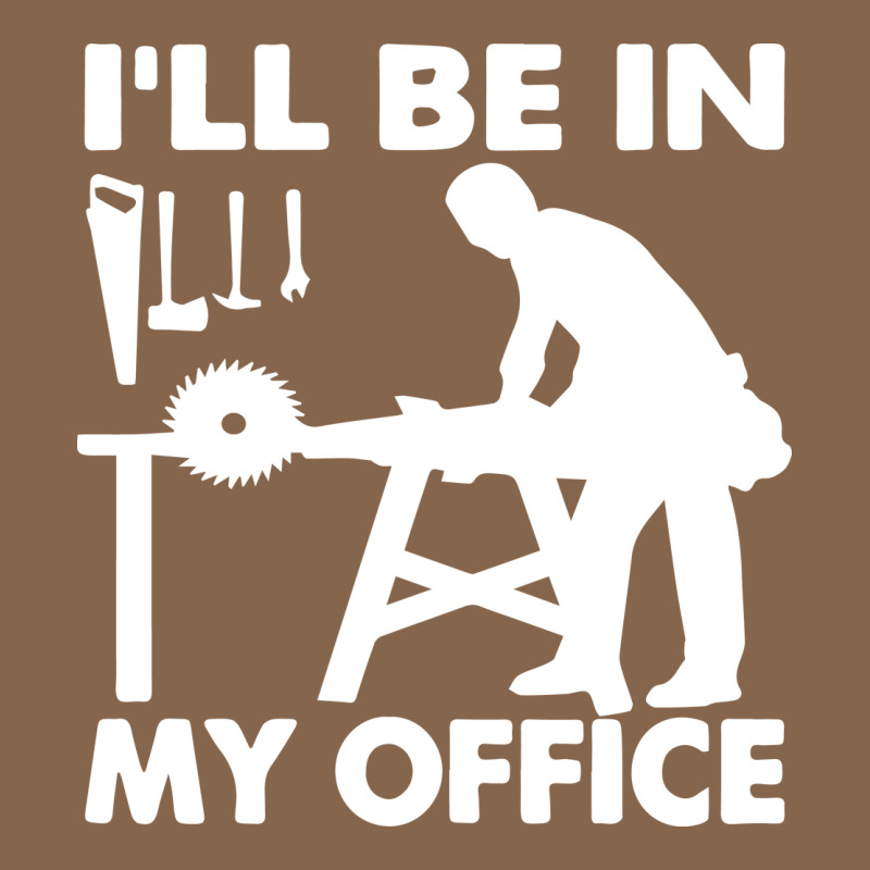 I'll Be In My Office Carpenter Woodworking Premium Tee by linhVisuals | Teevron