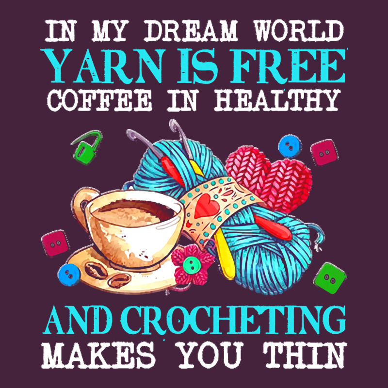 Yarn T  Shirt In My Dream World Yarn Is Free, Coffee Is Healthy And Cr Premium Tee by linhVisuals | Teevron