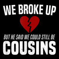 We Broke Up Still Cousins Funny Redneck Break Up Gag Joke T Shirt Premium Tee | Teevron