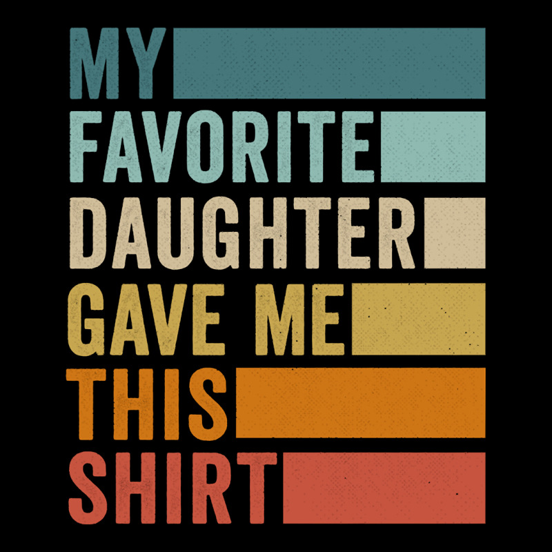 My Favorite Daughter Gave Me This Shirt Father's Day Pullover Hoodie Premium Tee by linhVisuals | Teevron