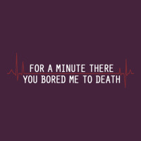 For A Minute There You Bored Me To Death Premium Tee | Teevron