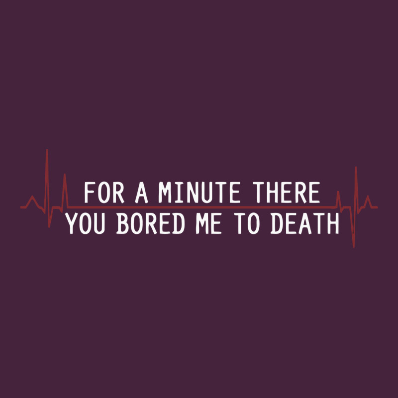 For A Minute There You Bored Me To Death Premium Tee by linhVisuals | Teevron