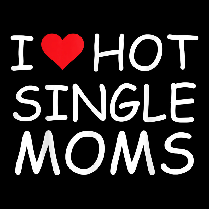 I Love Hot Single Moms Tee Red Heart Hot Mother Milf Mommy T Shirt Premium Tee by linhVisuals | Teevron
