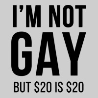 I'm Not Gay But $20 Is $20 (white) Premium Tee | Teevron