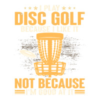 i play disc golf because i like it not | Teevron