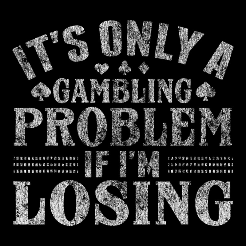 Only A Gambling Problem If Losing Premium Tee by linhVisuals | Teevron