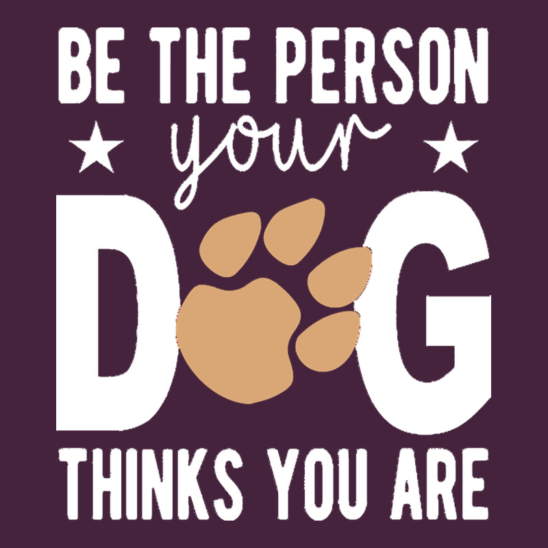 Be The Person Your Dog Thinks You Are T  Shirt Be The Person Your Dog Premium Tee by linhVisuals | Teevron