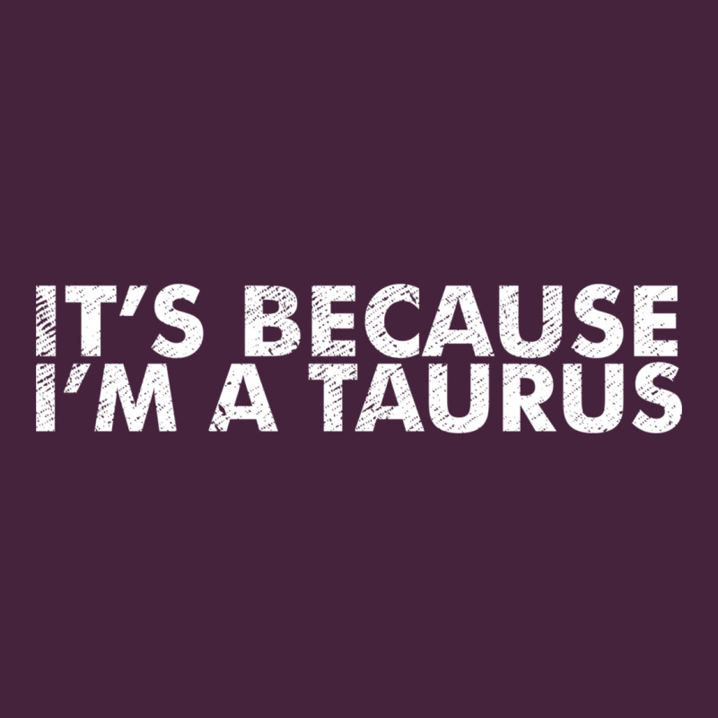 Because I'm A Taurus Zodiac Sign Funny Horoscope Humor Gifts Premium Tee by linhVisuals | Teevron
