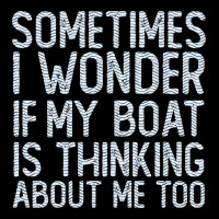 Boating Funny If My Boat Is Thinking About Me Too Funny Pontoon Boat L Premium Tee | Teevron