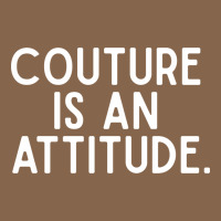 Couture Is An Attitude Fashion Quote Premium Tee | Teevron