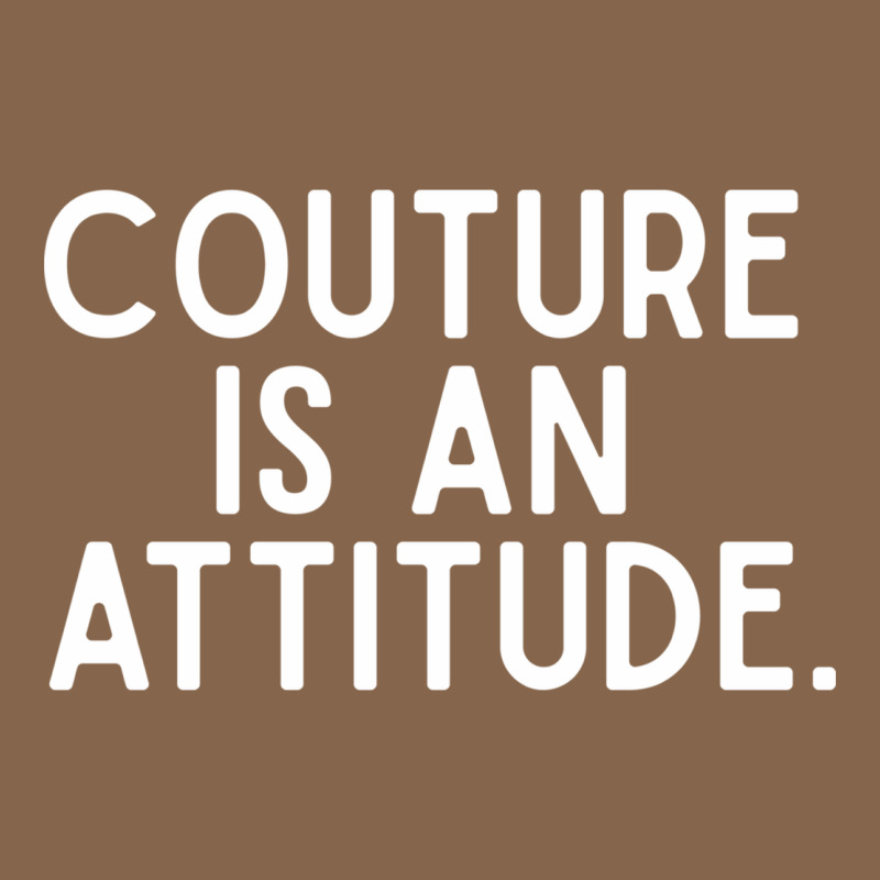Couture Is An Attitude Fashion Quote Premium Tee by linhVisuals | Teevron