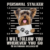 Funny Yorkie Personal Stalker Yorkshire Terrier  Dog I Will Follow You Premium Tee | Teevron