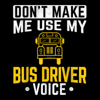 Don't Make Me Use Bus Driver Voice School Bus Driver T Shirt Premium Tee | Teevron
