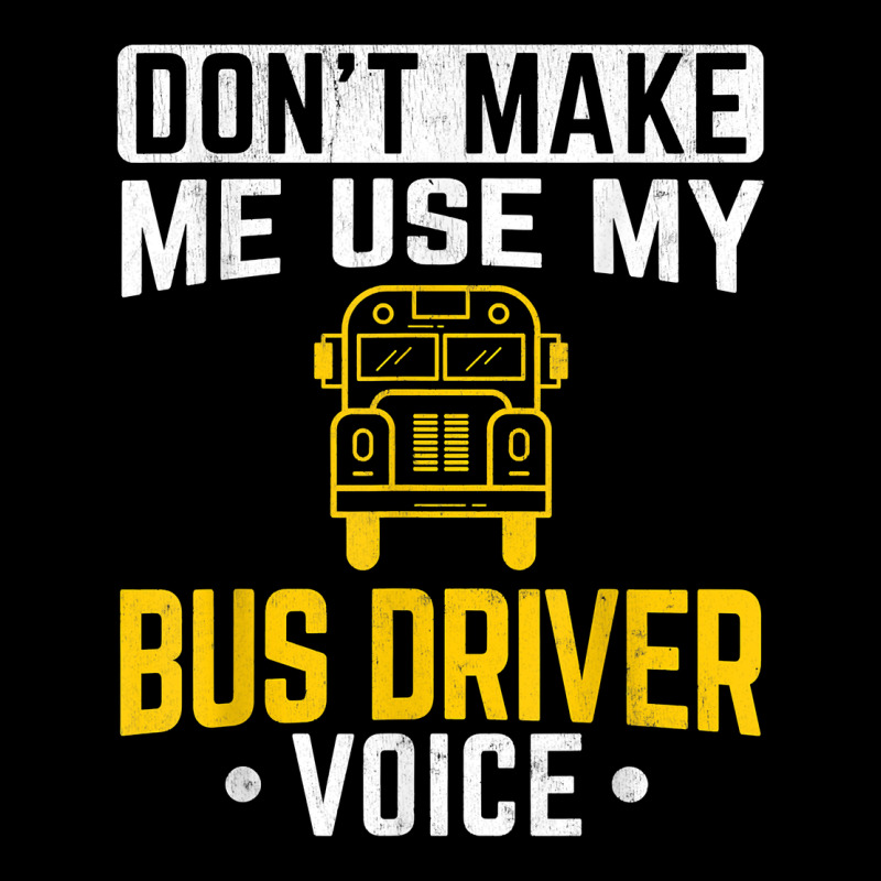 Don't Make Me Use Bus Driver Voice School Bus Driver T Shirt Premium Tee by linhVisuals | Teevron