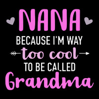Nana Because I'm Way Too Cool Premium Tee | Teevron