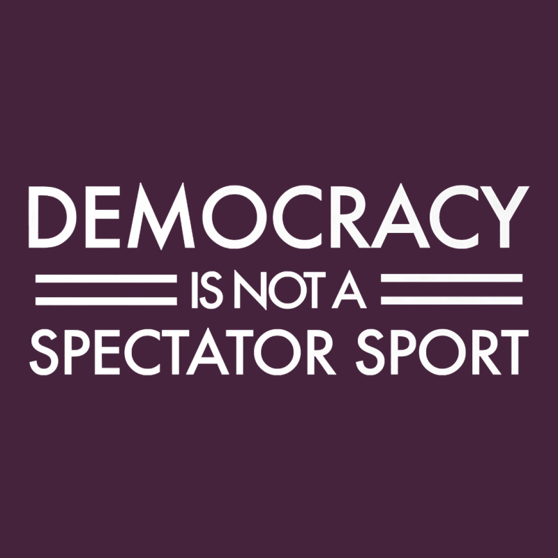 Democracy Is Not A Spectator Sport   White Text Premium T Shirt Premium Tee by linhVisuals | Teevron
