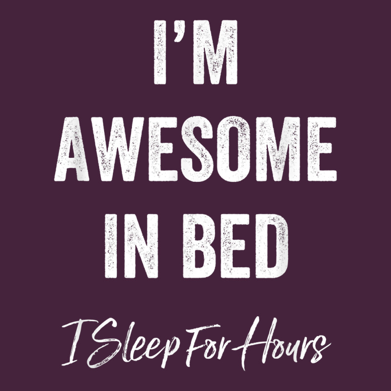 I'm Awesome In Bed I Can Sleep For Hours T Shirt Premium Tee by linhVisuals | Teevron