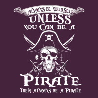 Pirate Gift Always Be Yourself Unless You Can Be A Pirate Premium Tee | Teevron
