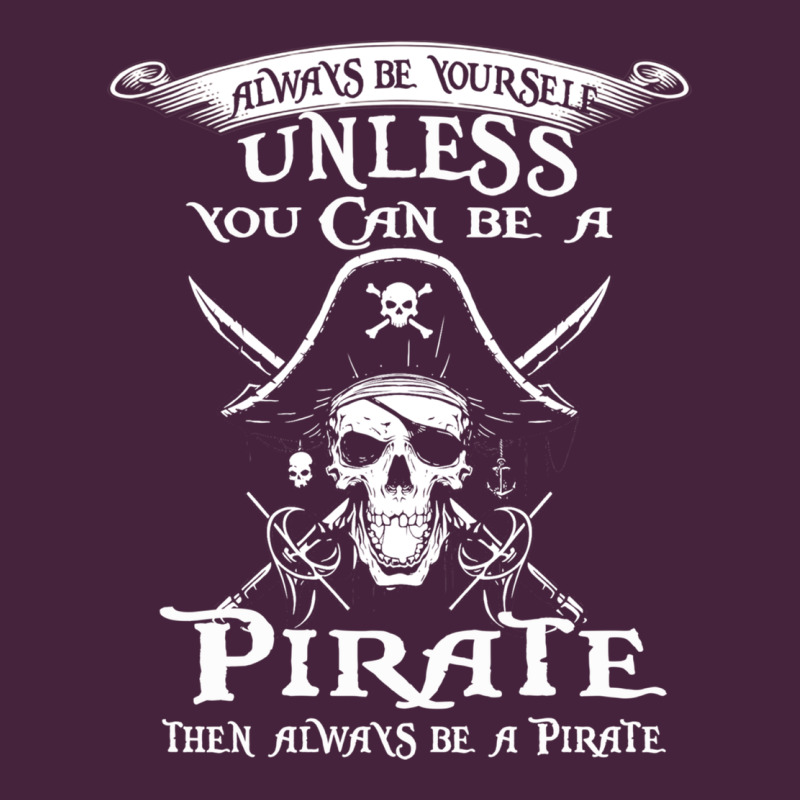 Pirate Gift Always Be Yourself Unless You Can Be A Pirate Premium Tee by linhVisuals | Teevron