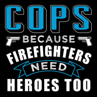 Cops Because Firefighters Need Heroes Too Premium Premium Tee | Teevron