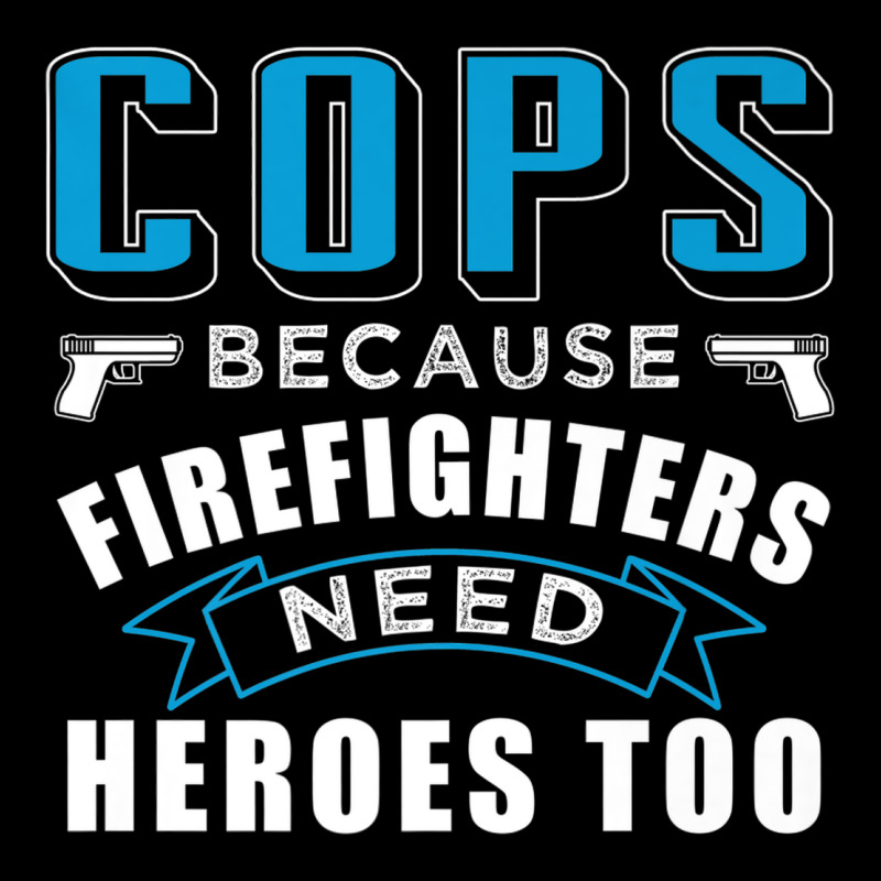 Cops Because Firefighters Need Heroes Too Premium Premium Tee by linhVisuals | Teevron