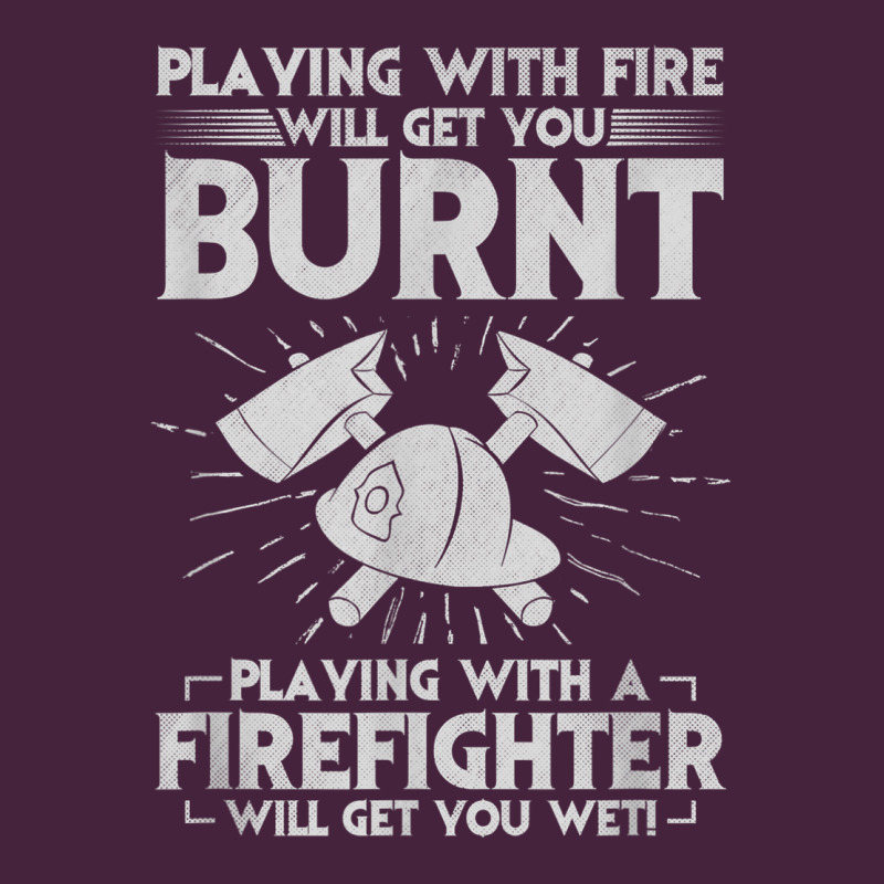 Playing With Fire Will Get You Burnt Fireman Firefighter Fun Premium Tee by linhVisuals | Teevron