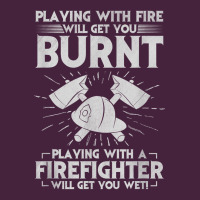 Playing With Fire Will Get You Burnt Fireman Firefighter Fun Premium Tee | Teevron