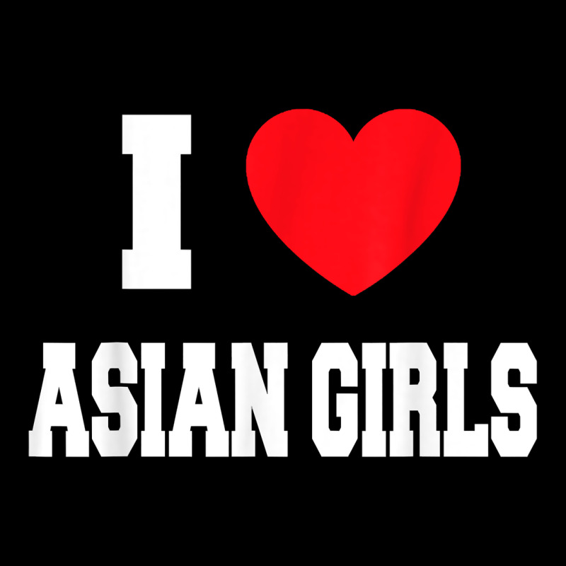 I Love Asian Girls T Shirt Premium Tee by linhVisuals | Teevron