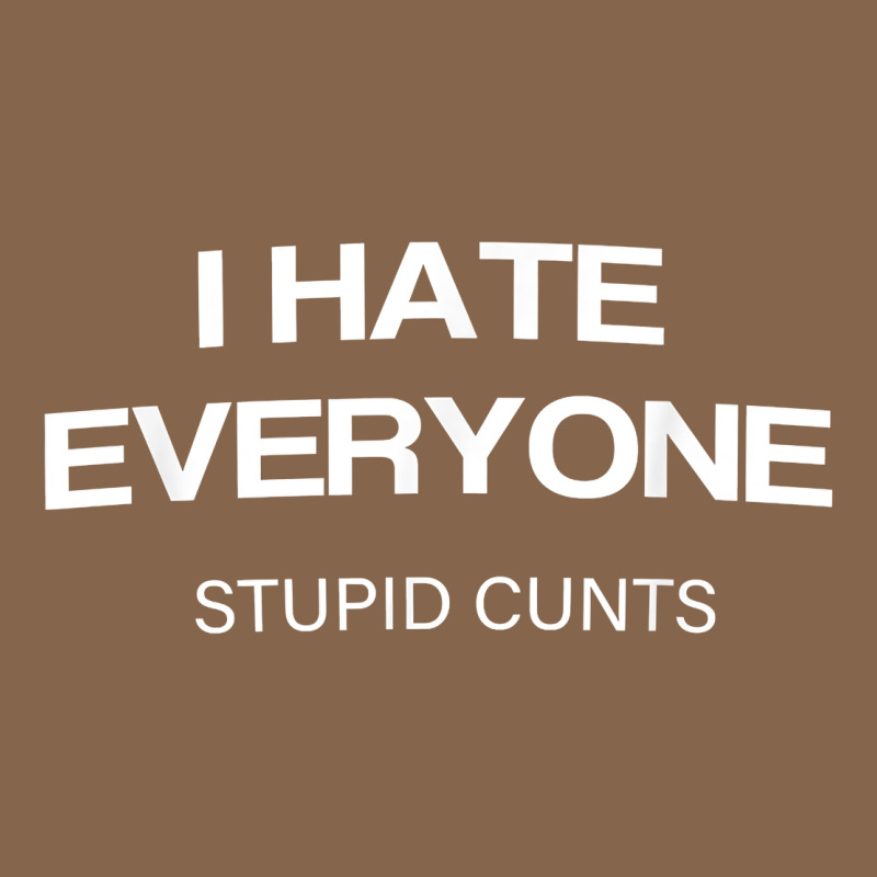 I Hate Everyone Stupid Cunts T Shirt Premium Tee by linhVisuals | Teevron