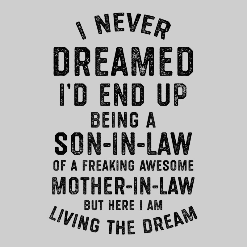 Mens I Never Dreamed I'd End Up Being A Son In Law Funny Gift T Shirt Premium Tee by linhVisuals | Teevron