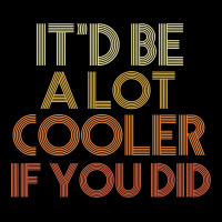 It'd Be A Lot Cooler If You Did Premium T Shirt Premium Tee | Teevron