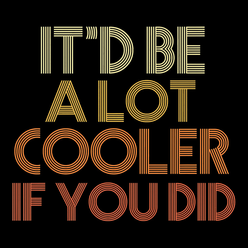 It'd Be A Lot Cooler If You Did Premium T Shirt Premium Tee by linhVisuals | Teevron