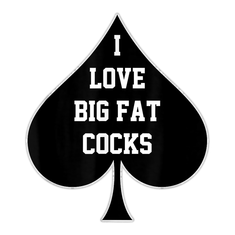 I Love Big Fat Cocks Queen Of Spades T Shirt Premium Tee by linhVisuals | Teevron