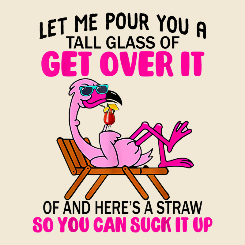 Let Me Pour You A Tall Glass Of Get Over It Flamingo T Shirt Premium Tee by linhVisuals | Teevron