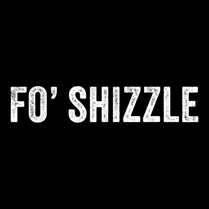 Fo Shizzle Funny Sarcastic Novelty Gangster Hip Hop Rap T Shirt Premium Tee by linhVisuals | Teevron