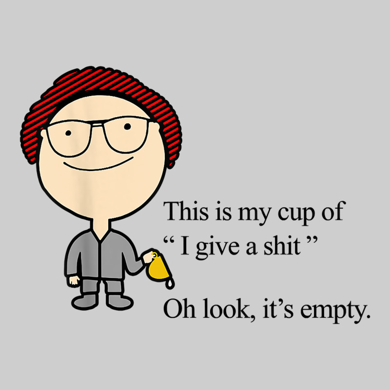 This Is My Cup Of I Give A Sh!t Oh Look It’s Empty T Shirt Premium Tee by linhVisuals | Teevron