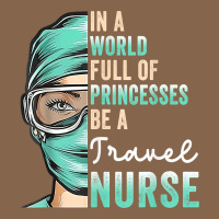In A World Full Of Princesses Be A Nurse Funny Travel Nurse T Shirt Premium Tee | Teevron