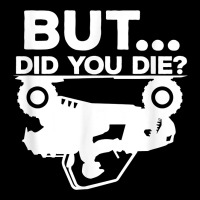 Mens But Did You Die Atv Four Wheeler Funny Quad Biker Rider T Shirt Premium Tee | Teevron