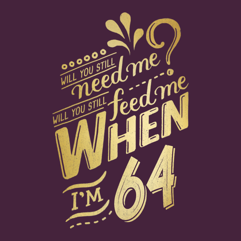 Will You Still Need Me When I'm 64 Birthday For Wife 64 Love Premium T Premium Tee by linhVisuals | Teevron