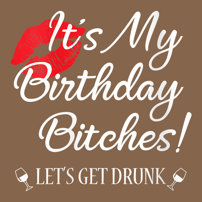 Womens It's My Birthday Bitches! Funny Drunk Party Birthday Girls V Ne Premium Tee by linhVisuals | Teevron