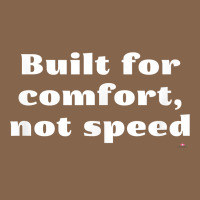 Built For Comfort, Not Speed T Shirt Premium Tee | Teevron