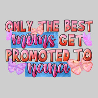 Only The Best Moms Get Promoted To Nana Premium Tee | Teevron