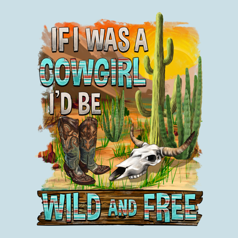 If Was A Cowgirl I'd Be Wild And Free Ladies Tee by FaDigitalArtStudio | Teevron