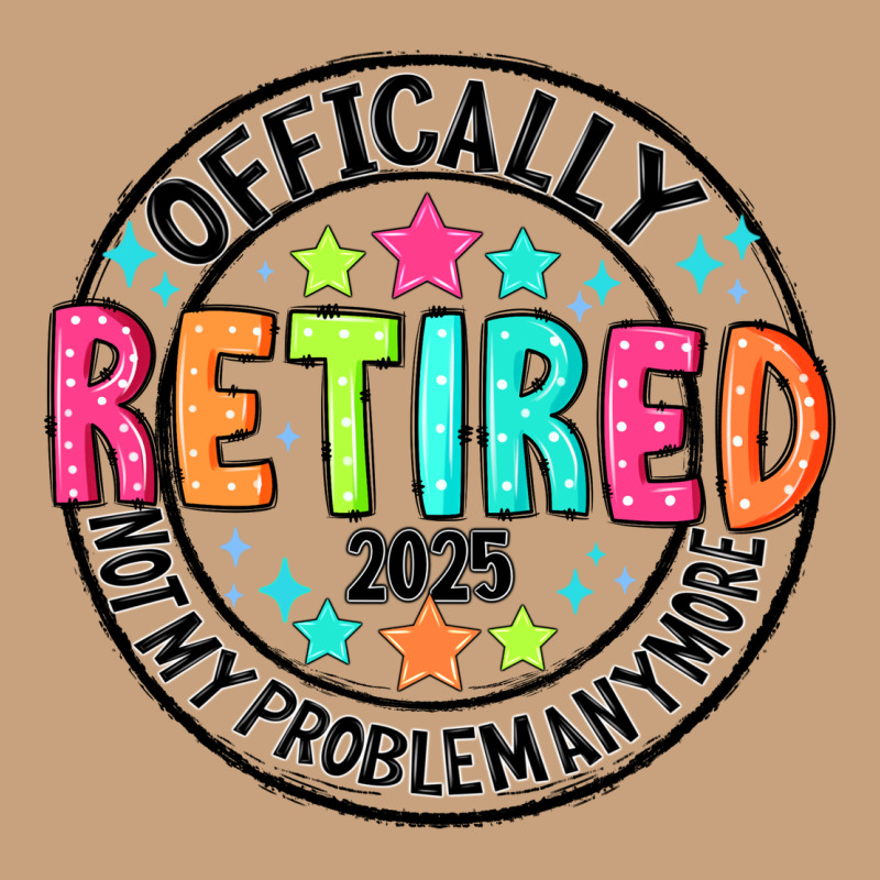 Officially Retired 2025 Not My Problem Anymore Vintage Tee by CowhideDigitalArt | Teevron