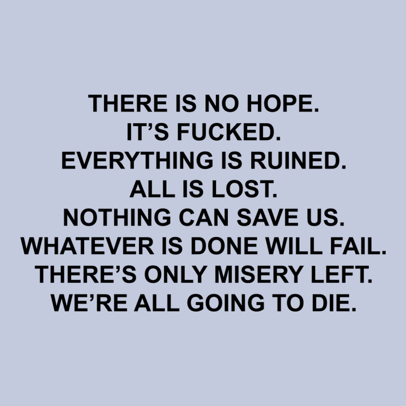 There Is No Hope Its Fucked Everything Is Ruined Long Sleeve Tee by DesignPulse | Teevron