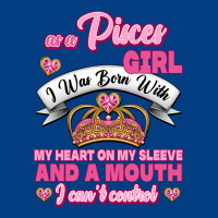 As A Pisces Girl I Was Born With My Heart On My Sleeve And A Mouth Premium Sweatshirt | Teevron