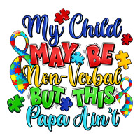 my child may be non verbal but this papa ain't | Teevron